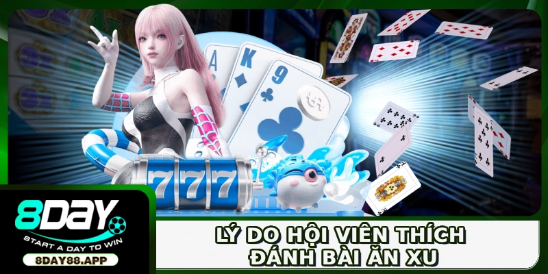 Đánh Bài Ăn Xu Đổi Thưởng Thành Tiền Thật Xanh Chín 2 Lý do hội viên thích đánh bài ăn xu