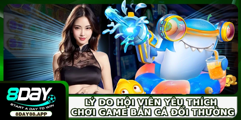 Lý do hội viên yêu thích chơi game bắn cá đổi thưởng