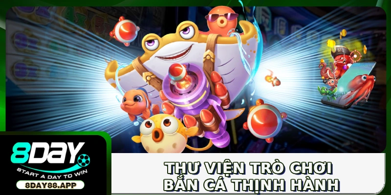 Thư viện trò chơi bắn cá thịnh hành